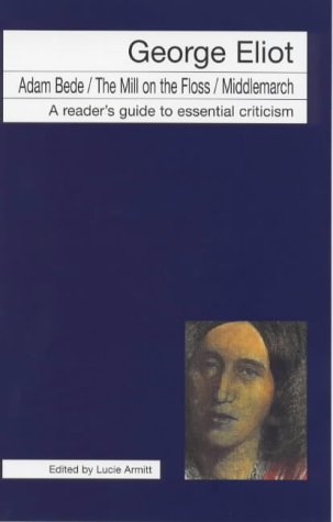 George Eliot: "Adam Bede", "Mill on the Floss", "Middlemarch" (Icon Reader's Guides to Essential Criticism)