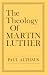The Theology of Martin Luther