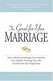 The Good-for-You Marriage: How being married can improve your health, prolong your life, and ensure your happiness