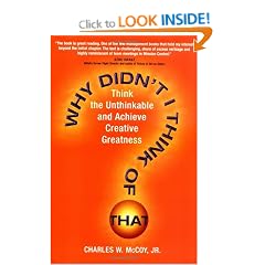 Why Didn't I Think of That?: Think the Unthinkable and Achieve Creative Greatness