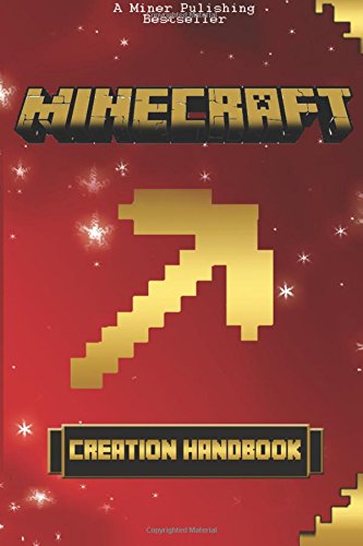 Minecraft: Minecraft Creations Handbook: The Minecraft Construction Handbook Specially Made for The Best Minecraft Players (mincraft secrets, minecraft handbook, minecraft construction, minecraft)