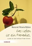 Das Leben ist ein Paradies, zu dem wir den Schl&uuml;ssel finden k&ouml;nnen - Nossrat Peseschkian