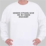 Senior Citizen: Give Me My Damn Discount Sweatshirt