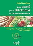 Votre sant� par la di�t�tique et l'alimentation saine : Guide pratique d'application imm�diate avec 195 recettes