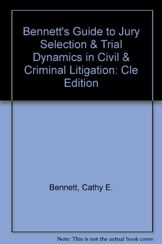 Bennett's Guide to Jury Selection & Trial Dynamics in Civil & Criminal Litigation: Cle Edition