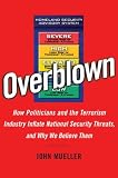 Overblown: How Politicians and the Terrorism Industry Inflate National Security Threats, and Why We Believe Them