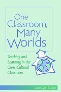 One Classroom, Many Worlds: Teaching and Learning in the Cross-Cultural Classroom