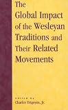 The Global Impact of the Wesleyan Traditions and Their Related Movements (Pietist and Wesleyan Studies)