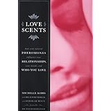 love scents how your natural pheromones influence your relationships your moods and who you love