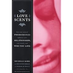 Love Scents: How Your Natural Pheromones Influence Your Relationships, Your Moods, and Who You Love