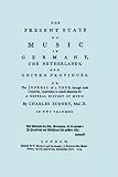 The present state of music in Germany, The Netherlands, and United Provinces or the journal of a tour through these countries, undertaken to collect materials for a general history of music. v. 1