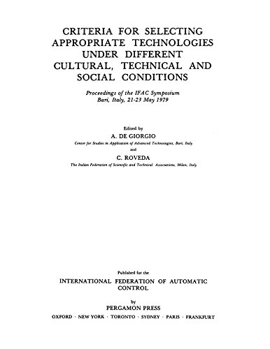 Criteria for Selecting Appropriate Technologies under Different Cultural, Technical and Social Conditions: Proceedings of the IFAC Symposium Bari, Italy, 21-23 May 1979 (IFAC conference proceedings)