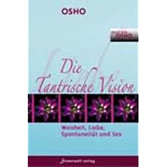 Die Tantrische Vision: Weisheit, Liebe, Spontaneit�t & Sex