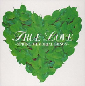 TRUE LOVE~SPRING MEMORIAL SONGS~(CCCD)