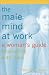  : The Male Mind at Work : A Woman's Guide to Working with Men