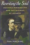 Rewriting the Soul: Multiple Personality and the Sciences of Memory