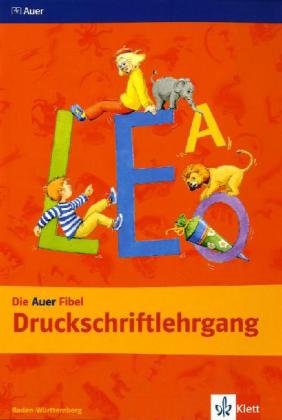 Klett Die Auer Fibel. Ausgabe f&uuml;r Baden-W&uuml;rttemberg - Neubearbeitung: Die Auer Fibel. Neubearbeitung. Druckschriftlehrgang 1. Klasse. Ausgabe f&uuml;r  ...