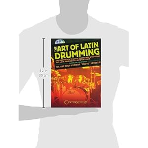 The Art of Latin Drumming: A New Approach to Learn Traditional Afro-Cuban and Latin American Rhythms on Drums