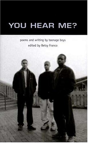 You Hear Me?: Poems and Writing by Teenage Boys (Betsy Franco Young Adult)
