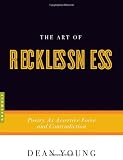 The Art of Recklessness: Poetry as Assertive Force and Contradiction