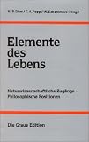 Elemente des Lebens: Naturwissenschaftliche Zugänge - Philosophische Positionen