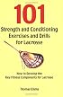 101 Strength and Conditioning Exercises and Drills for Lacrosse