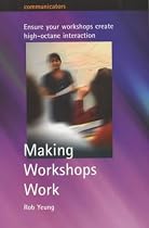 Making Workshops Work: Ensure Your Workshops Create High-octane Interaction (Communicators)