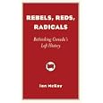Rebels, Reds, Radicals: Rethinking Canada's Left History (Provocations) by  Ian McKay
