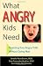 What Angry Kids Need: Parenting Your Angry Child Without Going Mad