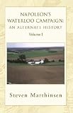 Napoleon`s Waterloo Campaign: An Alternate History, Vol. 1