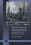 Image of The Port Jews of Habsburg Trieste: Absolutist Politics and Enlightenment Culture (Stanford Studies in Jewish History &amp; Culture)