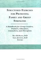 Structured Exercises for Promoting Family and Group Strengths: A Handbook for Group Leaders, Trainers, Educators, Counselors, and Therapists (Haworth Marriage and the Family)