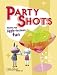 Party Shots: Recipes for Jiggle-Iscious Fun