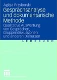 Gespr&auml;chsanalyse und dokumentarische Methode: Qualitative Auswertung von Gespr&auml;chen, Gruppendiskussionen und anderen Diskursen: Qualitative Auswertung .. - Gruppendiskurssionen und anderen Diskursen - Aglaja Przyborski