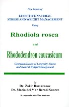 New Secret of Effective Natural Stress Weight Management Using Rhodiola Rosea and Rhododendron Cauca: Georgian Secres of Longevity, Stress and Natural
