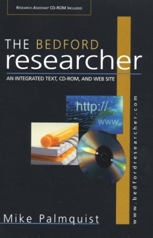 The Bedford Researcher with CD-ROM: An Integrated Text, CD-ROM, and Web Site, by Mike Palmquist The Bedford Researcher with CD-ROM: An Integrated Text, CD-ROM, and Web Site, by Mike Palmquist