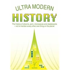 ULTRA MODERN HISTORY: The History of Sitcoms, Porn, Microwaves and Skateboards - Not to Mention Every Other Cool Thing on the Planet