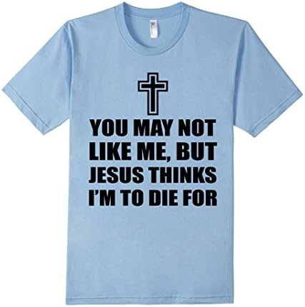 Men's You May Not Like Me But Jesus Thinks I'm To Die For High Quality Love T-Shirt Medium Baby Blue