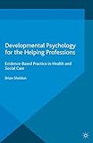 Developmental psychology for the helping professions : evidence-based practice in health and social care