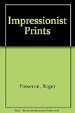 Impressionist prints : lithographs, etchings, drypoints, acquatints, woodcuts