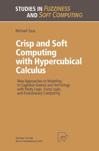 Crisp and Soft Computing with Hypercubical Calculus: New Approaches to Modeling in Cognitive Science and Technology with Parity Logic, Fuzzy Logic, ... in Fuzziness and Soft Computing) (Volume 27)