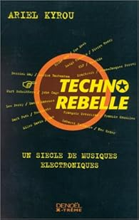 Techno Rebelle Un Siecle De Musiques Electroniques Babelio Techno Rebelle Un Siecle De Musiques Electroniques Babelio