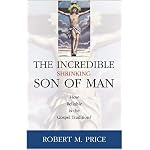 Incredible Shrinking Son of Man: How Reliable Is the Gospel Tradition? book cover