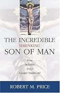 Incredible Shrinking Son of Man: How Reliable Is the Gospel Tradition?