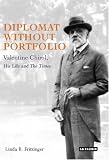 Diplomat without Portfolio: Valentine Chirol, His Life and The Times 