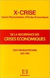 De la récurrence des crises économiques: X-Crise, Centre polytechnicien d\'études économiques : son cinquantenaire 1931-1981