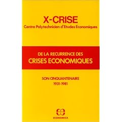 De la r�currence des crises �conomiques: X-Crise, Centre polytechnicien d'�tudes �conomiques : son cinquantenaire 1931-1981