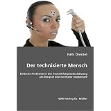 Der technisierte Mensch: Ethische Probleme in der Technikfolgenabsch�tzung am Beispiel �bernormaler Implantatevon "Falk Diestel"