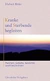 Kranke und Sterbende begleiten - Psalmen, Gebete, Gedichte und Geschichten - Hubert B&ouml;ke