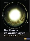Der Kosmos im Wassertropfen: Geheimnisvolle Tropfenph�nomene - Ruth K�bler